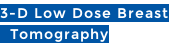3-D Low Dose Breast    Tomography